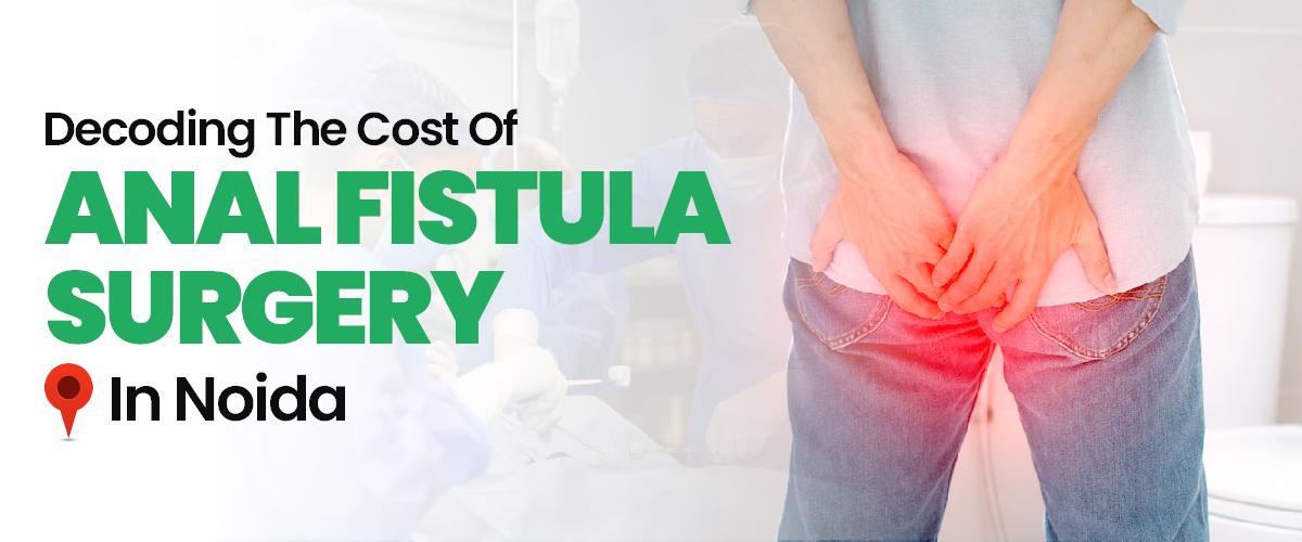 Decoding The Cost Of Anal Fissure Surgery In Noida