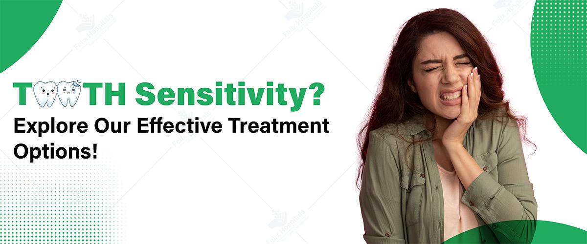 Tooth Sensitivity? Explore Our Effective Treatment Options!