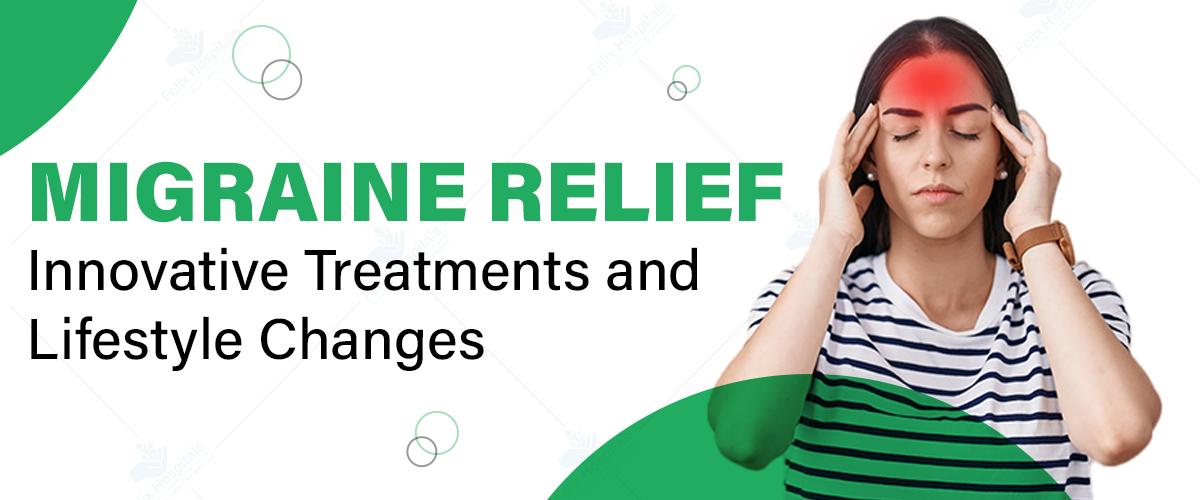 Migraine Relief: Innovative Treatments and Lifestyle Changes