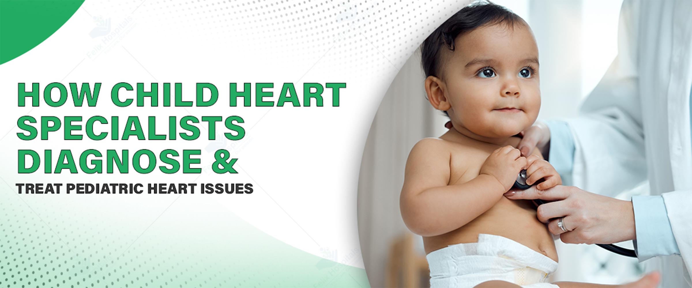 How Child Heart Specialists Diagnose & Treat Pediatric Heart Issues