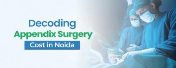 Appendix Surgery Cost in Noida