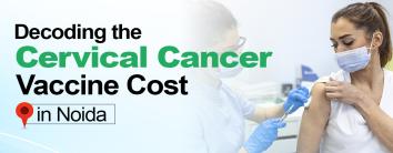 Cervical Cancer Vaccine Cost in Noida