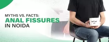 Myths versus Facts: Understanding Anal Fissures in Noida with Felix Hospital