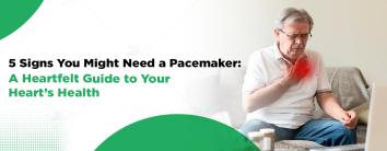 5 Signs You Might Need a Pacemaker: A Heartfelt Guide to Your Heart’s Health