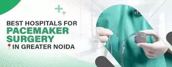 Pacemaker Surgery in Greater Noida