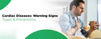 Cardiac Diseases: Warning Signs, Types & Preventions