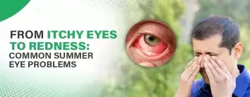 From Itchy Eyes to Redness: Common Summer Eye Problems