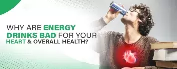 Why Are Energy Drinks Bad for Your Heart and Overall Health?