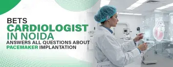 Best Cardiologist in Noida: Answers All Questions About Pacemaker Implantation