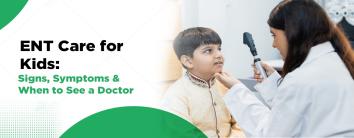 ENT Care for Kids: Signs, Symptoms & When to See a Doctor