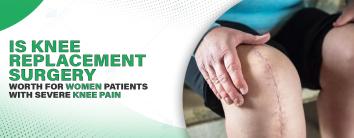 Is Knee Replacement Surgery a Worthwhile Option for Women Suffering from Severe Knee Pain?